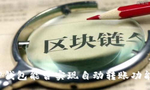 :
TP钱包能否实现自动转账功能？
