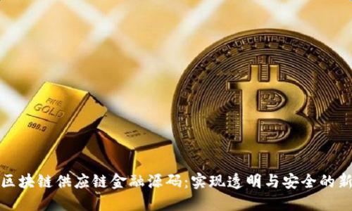 探索区块链供应链金融源码：实现透明与安全的新途径