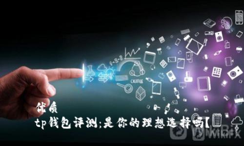 优质
tp钱包评测：是你的理想选择吗？