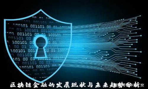 
区块链金融的发展现状与未来趋势分析