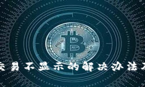 TP钱包更新后交易不显示的解决办法及常见问题解答