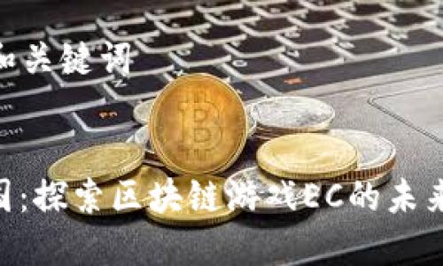 当然可以！以下是你的需求的一个初步构建：

### 和关键词


能源王国：探索区块链游戏EC的未来