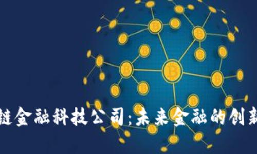 区块链金融科技公司：未来金融的创新先锋