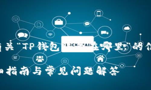 在这里，我可以为您提供有关“TP钱包账号在哪里”的信息和内容大纲。请见下文：

如何找到TP钱包账号？详细指南与常见问题解答