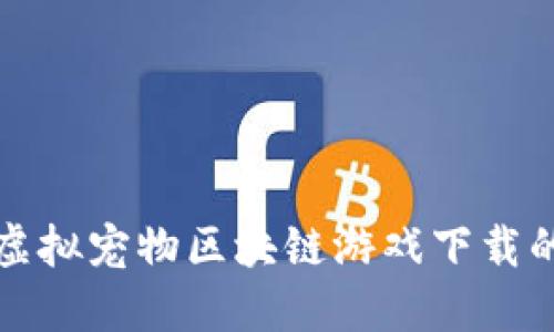 探索虚拟宠物区块链游戏下载的未来