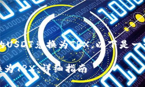 为了帮助如何将t p钱包中的USDT兑换为TRX，以下是一个优质的和相应的内容大纲。

如何在TP钱包中将USDT兑换为TRX：详细指南