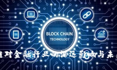 区块链对金融行业的深远影响与未来趋势