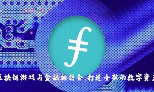 如何区块链游戏与金融相结合，打造全新的数字资产时代