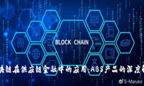 区块链在供应链金融中的应用：ABS产品的深度解析