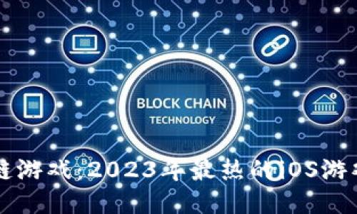 畅游区块链游戏：2023年最热的iOS游戏下载指南